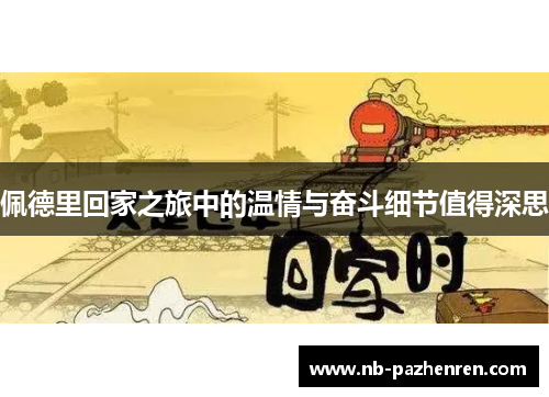 佩德里回家之旅中的温情与奋斗细节值得深思
