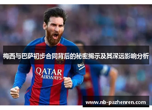 梅西与巴萨初步合同背后的秘密揭示及其深远影响分析