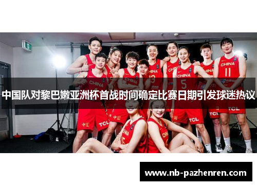 中国队对黎巴嫩亚洲杯首战时间确定比赛日期引发球迷热议