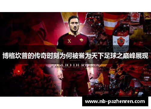 博格坎普的传奇时刻为何被誉为天下足球之巅峰展现