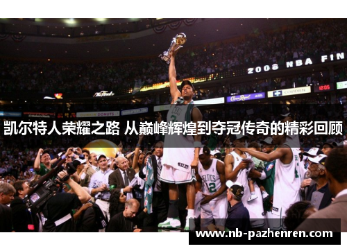凯尔特人荣耀之路 从巅峰辉煌到夺冠传奇的精彩回顾