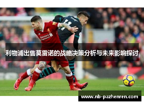 利物浦出售莫雷诺的战略决策分析与未来影响探讨