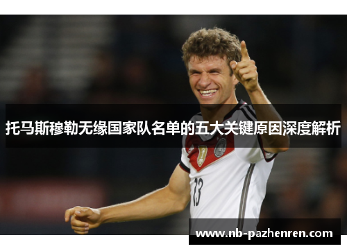 托马斯穆勒无缘国家队名单的五大关键原因深度解析