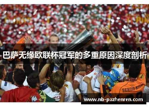 巴萨无缘欧联杯冠军的多重原因深度剖析