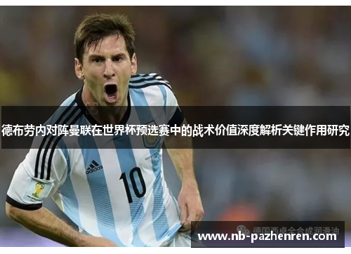 德布劳内对阵曼联在世界杯预选赛中的战术价值深度解析关键作用研究