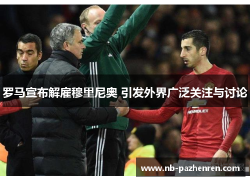 罗马宣布解雇穆里尼奥 引发外界广泛关注与讨论
