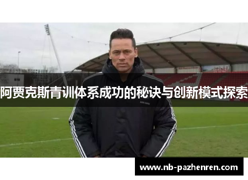 阿贾克斯青训体系成功的秘诀与创新模式探索